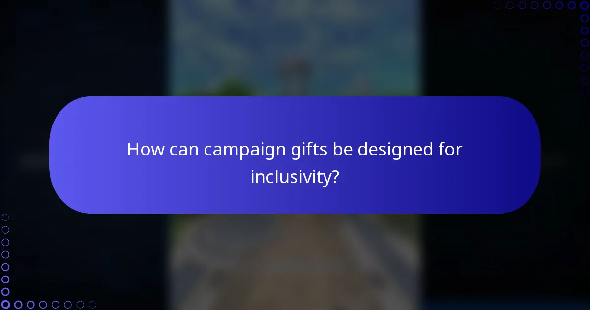 How can campaign gifts be designed for inclusivity?
