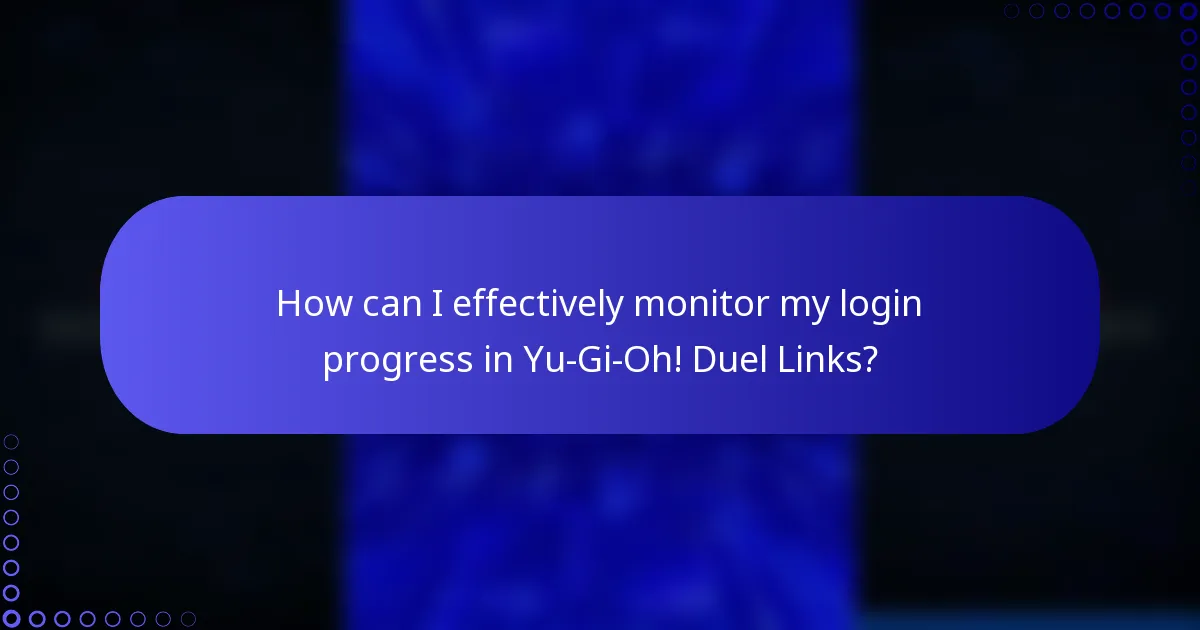 How can I effectively monitor my login progress in Yu-Gi-Oh! Duel Links?