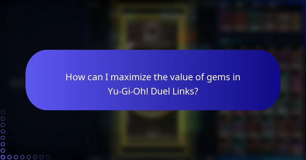How can I maximize the value of gems in Yu-Gi-Oh! Duel Links?