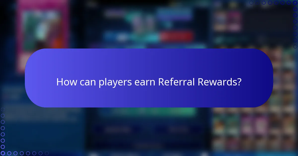 How can players earn Referral Rewards?