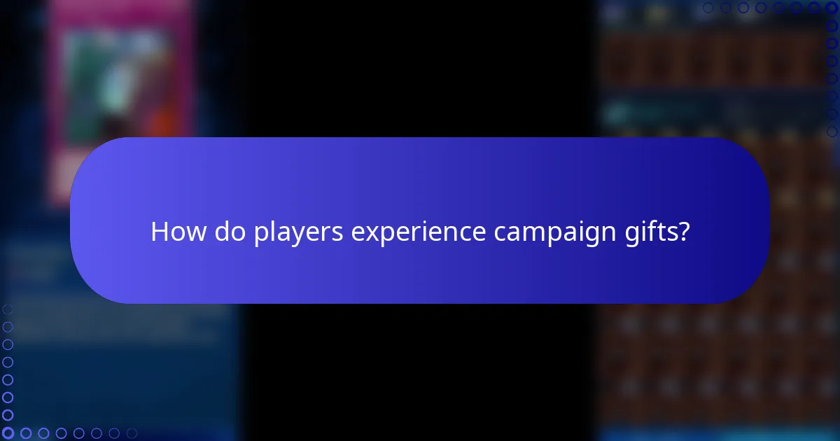 How do players experience campaign gifts?
