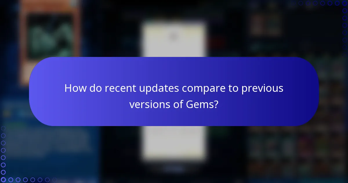 How do recent updates compare to previous versions of Gems?