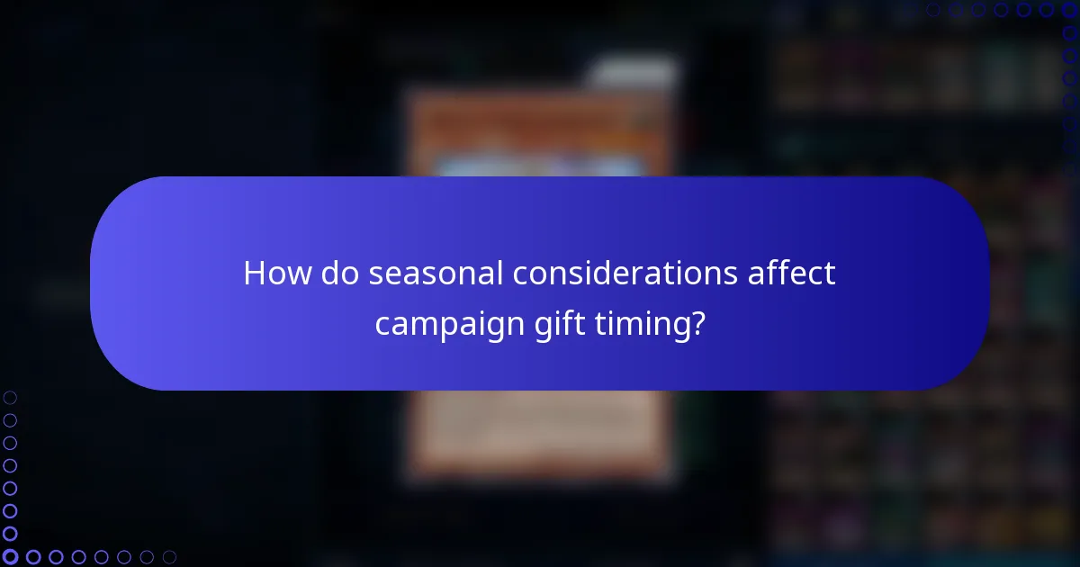 How do seasonal considerations affect campaign gift timing?
