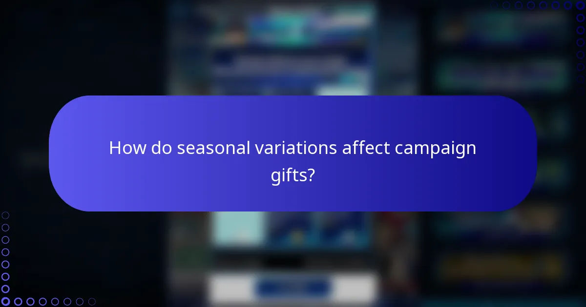 How do seasonal variations affect campaign gifts?