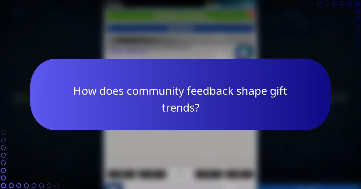 How does community feedback shape gift trends?