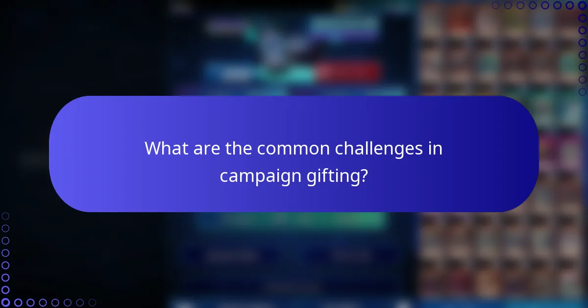What are the common challenges in campaign gifting?