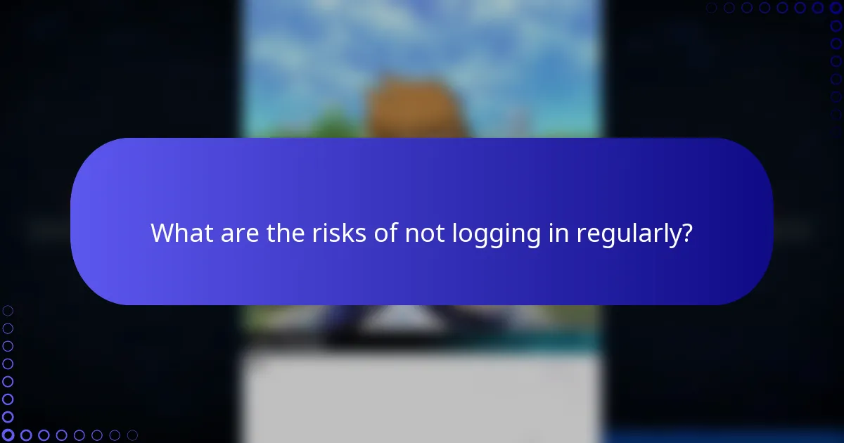 What are the risks of not logging in regularly?