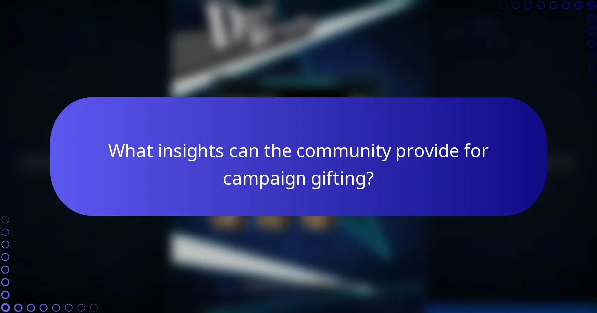 What insights can the community provide for campaign gifting?