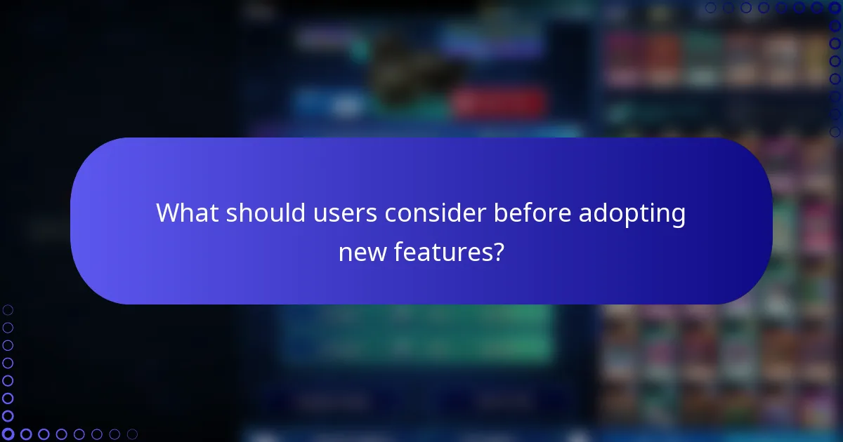 What should users consider before adopting new features?