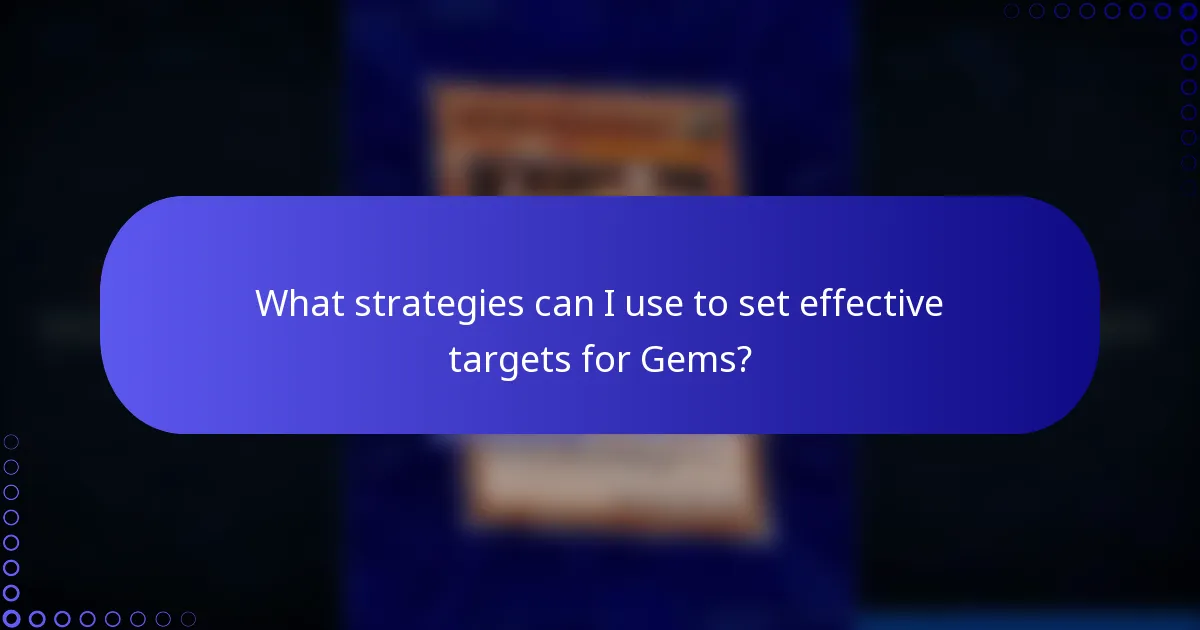 What strategies can I use to set effective targets for Gems?