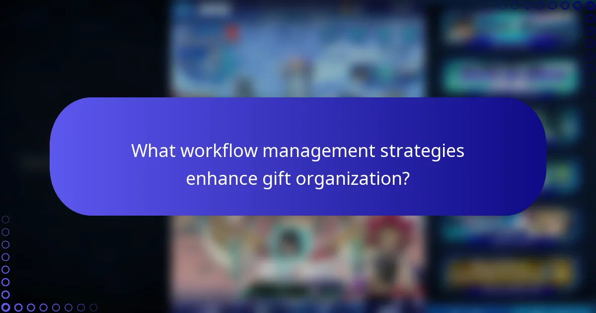 What workflow management strategies enhance gift organization?
