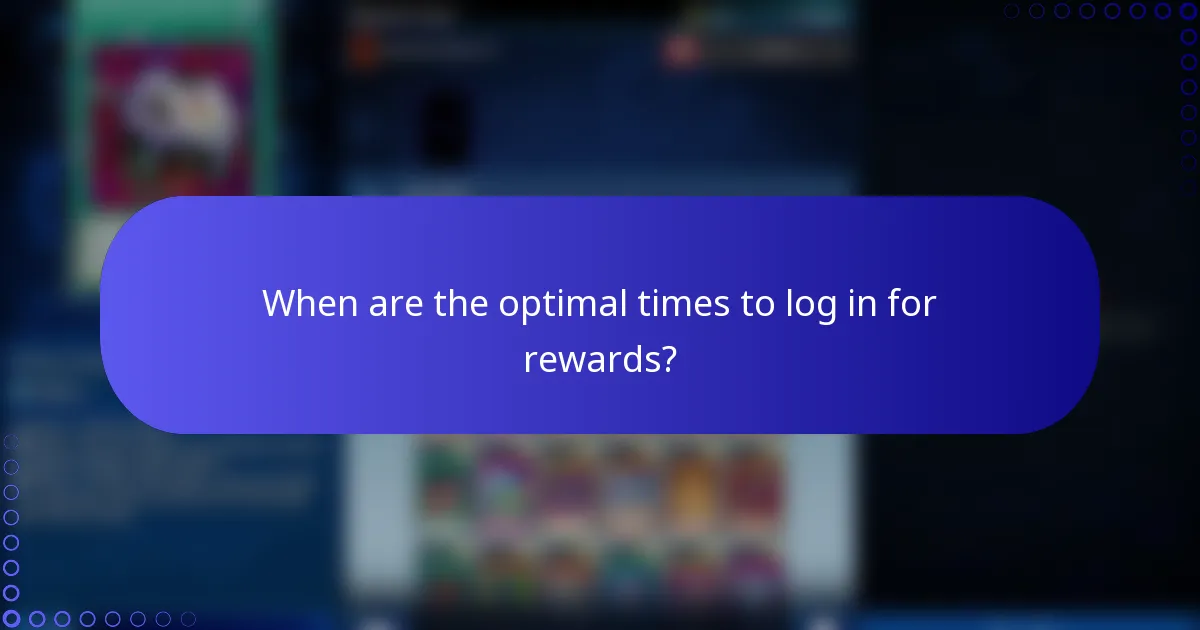 When are the optimal times to log in for rewards?