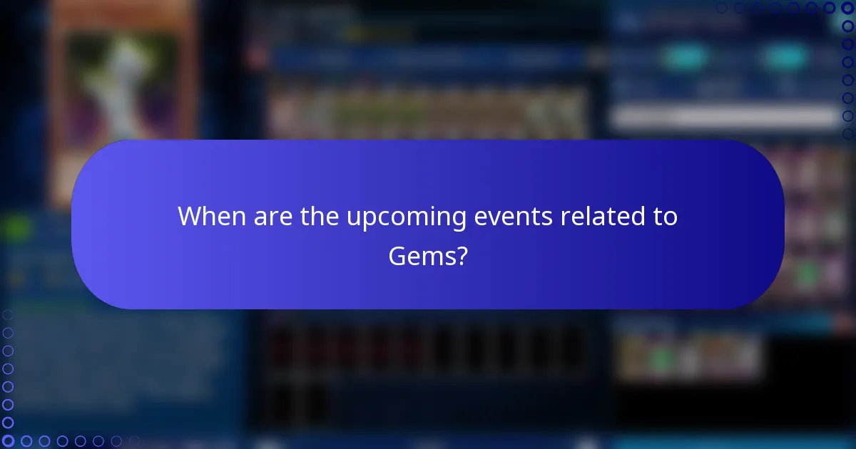 When are the upcoming events related to Gems?