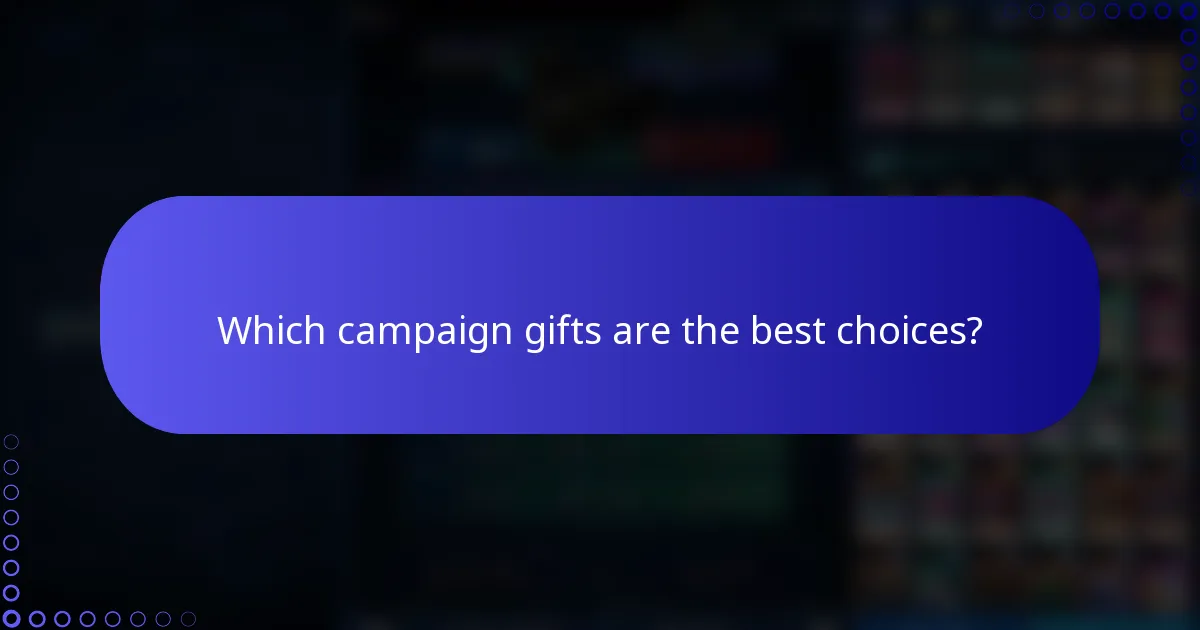 Which campaign gifts are the best choices?