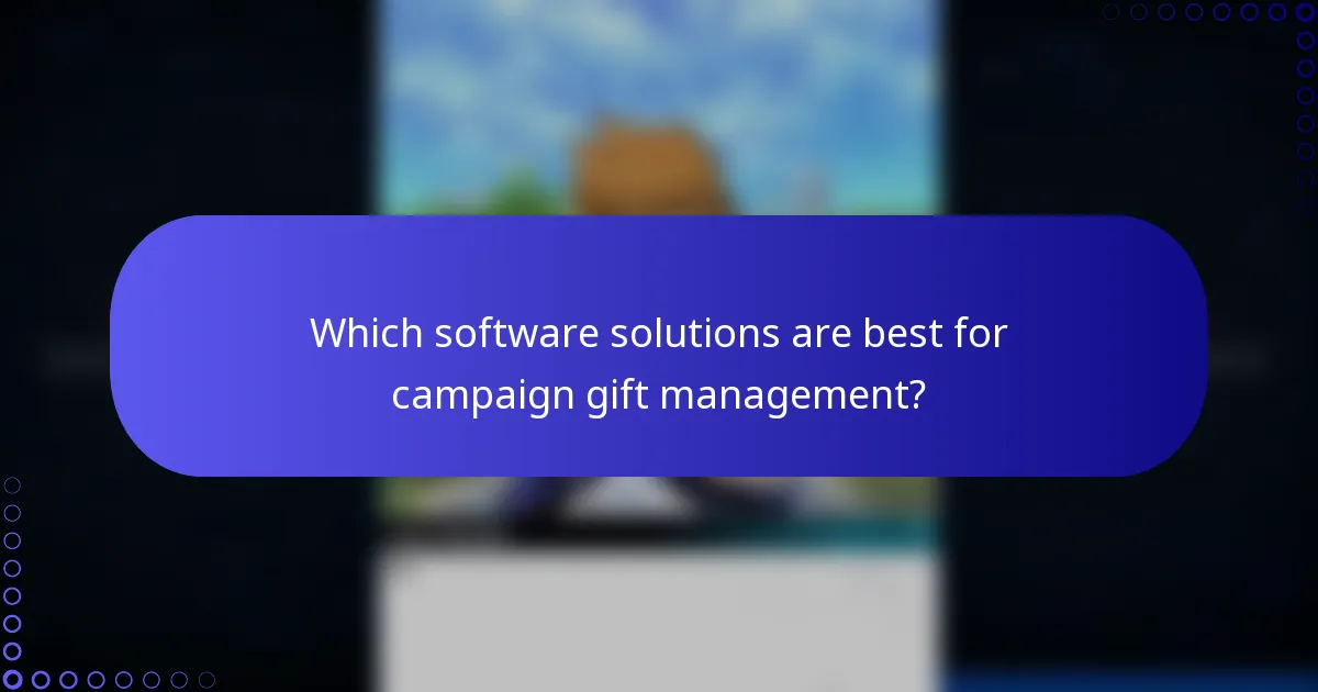 Which software solutions are best for campaign gift management?