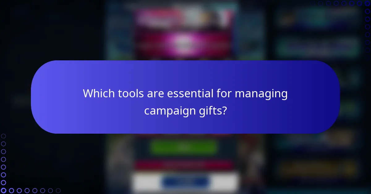 Which tools are essential for managing campaign gifts?